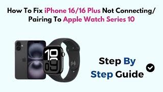 How To Fix iPhone 16/16 Plus Not Connecting/ Pairing To Apple Watch Series 10