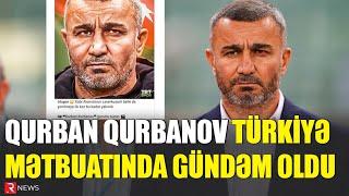 Qurban Qurbanov Türkiyə mətbuatında gündəm oldu