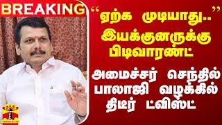 #Breaking : ``ஏற்க முடியாது..'' - அமைச்சர் செந்தில் பாலாஜி வழக்கில் திடீர் ட்விஸ்ட்