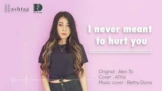 I Never Meant To Hurt You - Alex To (Atha Cover)