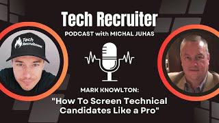 How To Screen Technical Candidates Like a Pro - Interview with Mark Knowlton