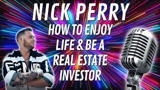 Nick Perry: How To Enjoy Life & Be A Real Estate Investor