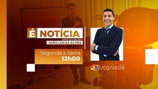 Programa É NOTÍCIA | apresentação de João Lucas Alves  - AO VIVO