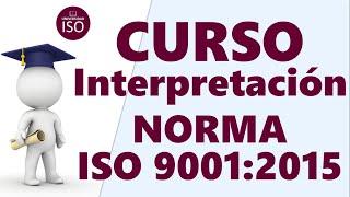  Curso INTERPRETACIÓN ISO 9001 versión 2015 Sistema de Gestión de Calidad