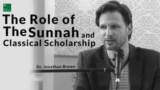 The Role of Sunnah and Classical Scholarship - Dr. Jonathan Brown