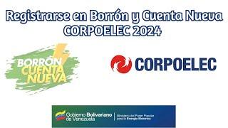 Registrarse en Borrón y Cuenta Nueva CORPOELEC 2024