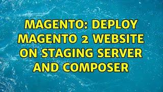 Magento: Deploy Magento 2 website on Staging server and Composer (2 Solutions!!)