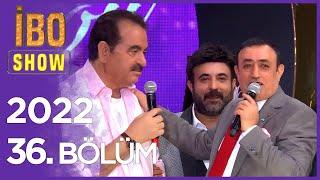 İbo Show 2022 36. Bölüm  (Konuklar: Mahmut Tuncer, Latif Doğan, Ceylan, Yağız ve Uğur Karakuş)
