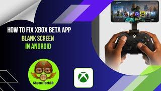 How to Fix Xbox Beta App Blank Screen in Android