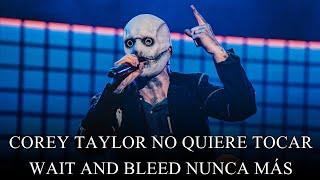 COREY TAYLOR NO QUIERE TOCAR WAIT AND BLEED NUNCA MÁS