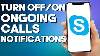 How to Turn off/on Ongoing Calls Notifications on Skype Mobile