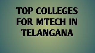 Top colleges for mtech in Telangana | Top colleges for mtech in Telangana