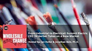 From Industrial to Electrical: Summit Electric CEO Ed Gerber Takes on a New Market