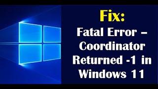 Fix: Fatal Error – Coordinator Returned -1 in Windows 11