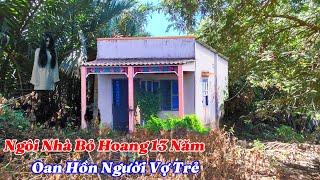 Ngôi nhà bỏ hoang 13 năm và oan hồn người vợ trẻ