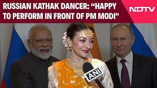 PM Modi In Russia I Russian Kathak Dancer: “Happy To Perform In Front Of PM Modi"