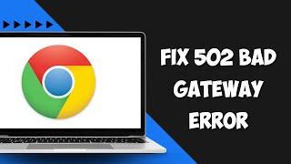 How to Fix 502 Bad Gateway Error in Google Chrome