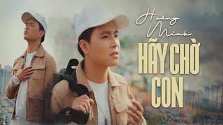 HÃY CHỜ CON -  Hoàng Minh | MUSIC VIDEO OFFICIAL