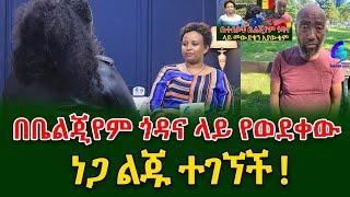 የነጋ ልጅ ተገኘች! አባቴ እንዲህ ሆኖ  አገኘዋለሁ  ብዬ አልጠበኩም@shegerinfo Ethiopia| Meseret Bezu