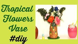 Tropical Flower Vase / DIY with Elena / DIY Challenge