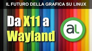 Da X11 a Wayland: il futuro della grafica su Linux