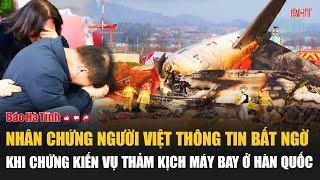 Nhân chứng người Việt thông tin bất ngờ khi chứng kiến vụ thảm kịch máy bay ở Hàn Quốc