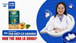 Dùng trà diếp cá Orihiro thế nào là đúng? - DS. Trần Thị Ngọc Hải l YouMed ơi, thuốc gì đây? EP 35