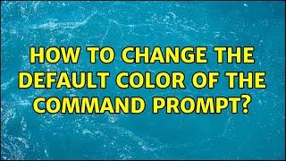 How to change the default color of the Command Prompt? (5 Solutions!!)