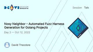 Nosy Neighbor - Automated Fuzz Harness Generation for Golang Projects by David Theodore