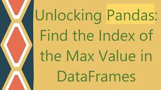 Unlocking Pandas: Find the Index of the Max Value in DataFrames