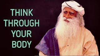 Sadhguru - Learn to Think Through your Body !