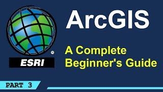 A Complete Beginner's Guide to ArcGIS Desktop (Part 3)