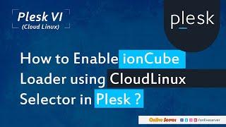 How to Enable ionCube Loader using CloudLinux Selector in Plesk ?@OnliveServer