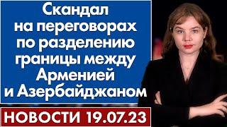 Скандал на переговорах по разделению границы между Арменией и Азербайджаном. Новости 19 июля