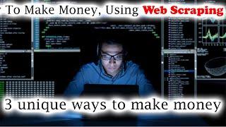 How To Make Money, Using Web Scraping | Intro to Web Scraping