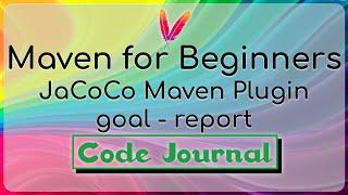 25d-Code Coverage - JaCoCo Maven Plugin | Goal - Report Config | Maven for Beginners | Code Journal