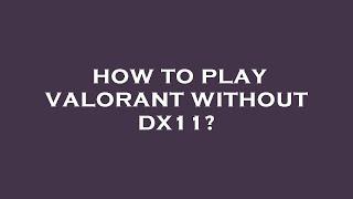 How to play valorant without dx11?