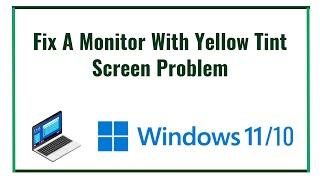 Fix A Monitor With Yellow Tint Screen Problem Windows 11/10/8/7