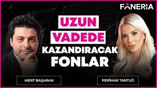 Uzun Vadede Kazandıracak Fonlar I Mert Başaran & Perihan Tantuğ | Foneria Tv