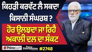 Prime Discussion (2748) || ਕਿਹੜੀ ਕਰਵੱਟ ਲੈ ਸਕਦਾ ਕਿਸਾਨੀ ਸੰਘਰਸ਼ ? ਹੋਰ ਉਲਝਦਾ ਜਾ ਰਿਹੈ ਅਕਾਲੀ ਦਲ ਦਾ ਸੰਕਟ