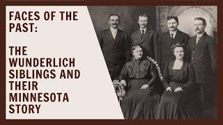 Faces of the Past: The Wunderlich Siblings and Their Minnesota Story