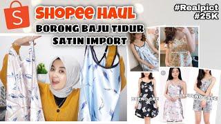 SHOPEE HAUL BORONG BAJU TIDUR SATIN IMPORT 25K ( Real Pict bgt  )