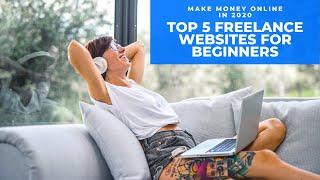 Top 5 Freelance Websites for Beginners to Make Money Online in 2020