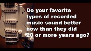 Is the sound quality of your favorite genre of recorded music getting better or worse?