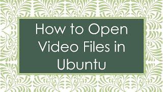 How to Open Video Files in Ubuntu