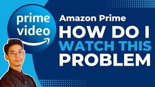 Amazon Prime How Do I Watch This Problem