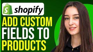 How To Add Custom Fields To Products On Shopify