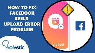 How to Fix Facebook Reels Upload Error Problem 
