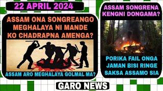 Garo News:22 April 2024/ Assamona songreango chadrapgen ma kengni donga ma? porika fail ongipa soote