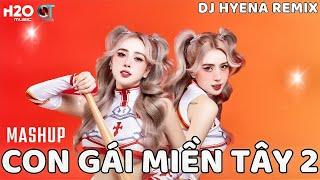 NONSTOP | LIÊN KHÚC Remix Con Gái Miền Tây 2- DJ Hyena Remix